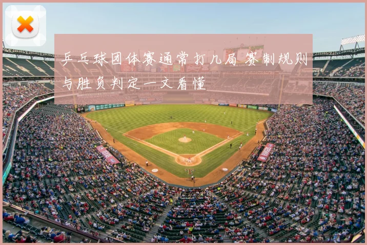 乒乓球团体赛通常打几局 赛制规则与胜负判定一文看懂