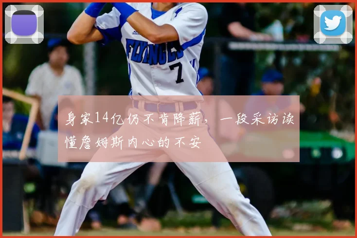 身家14亿仍不肯降薪,一段采访读懂詹姆斯内心的不安