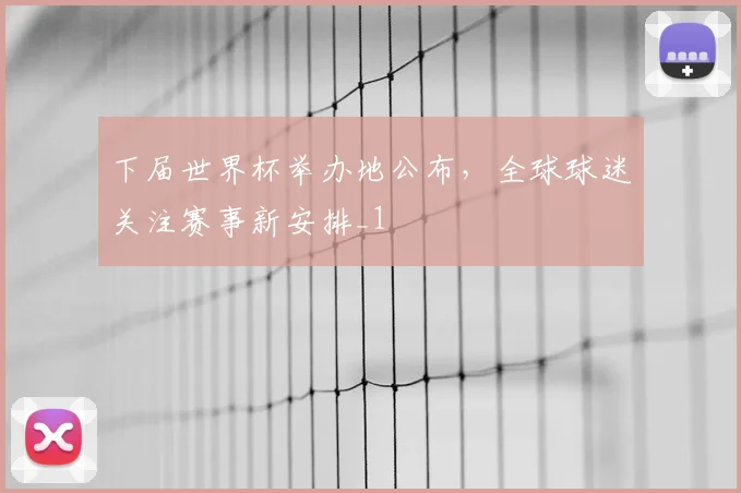 下届世界杯举办地公布,全球球迷关注赛事新安排_1