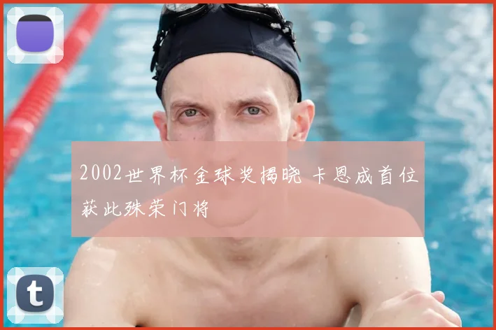 2002世界杯金球奖揭晓 卡恩成首位获此殊荣门将
