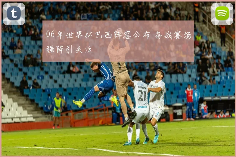 06年世界杯巴西阵容公布 备战赛场强阵引关注