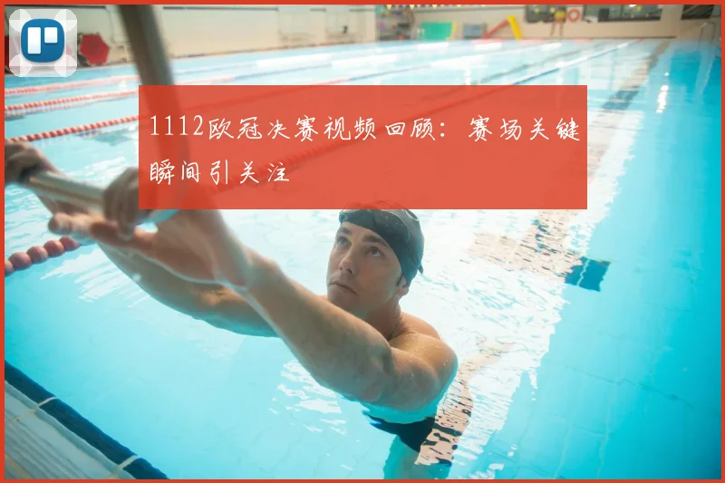 1112欧冠决赛视频回顾:赛场关键瞬间引关注
